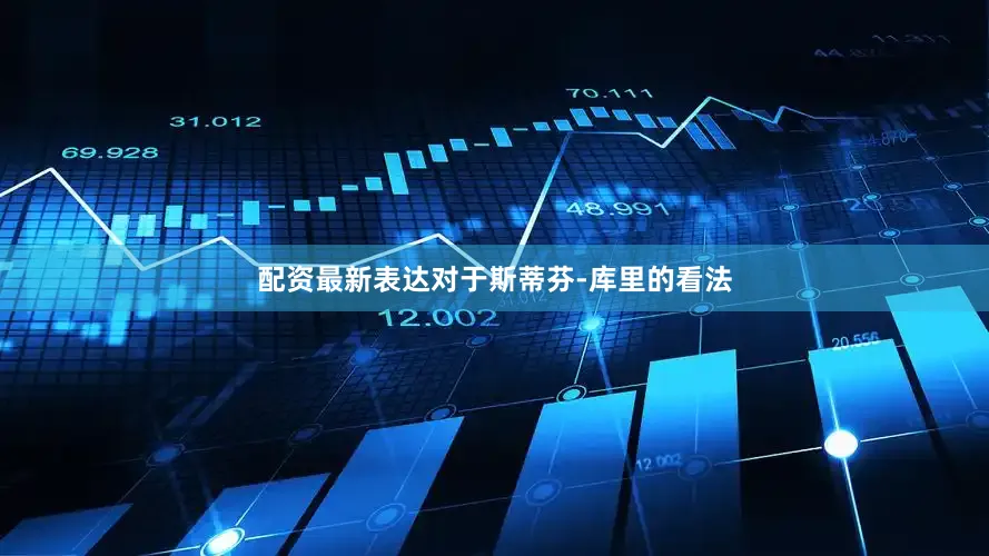 配资最新表达对于斯蒂芬-库里的看法