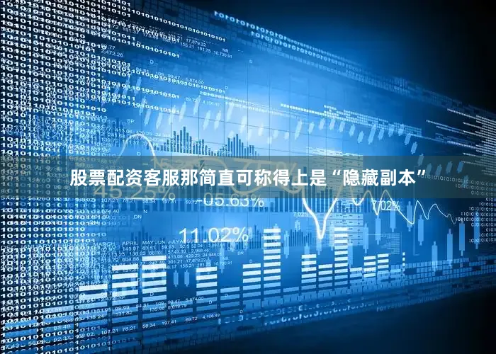 股票配资客服那简直可称得上是“隐藏副本”