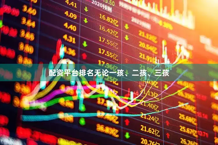 配资平台排名无论一孩、二孩、三孩
