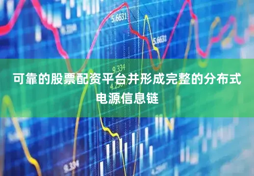 可靠的股票配资平台并形成完整的分布式电源信息链